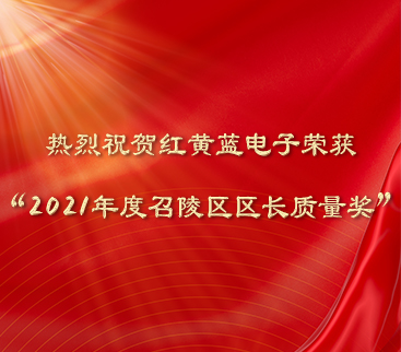 熱烈祝賀紅黃藍(lán)電子榮獲“2021年度召陵區(qū)區(qū)長(zhǎng)質(zhì)量獎(jiǎng)”。